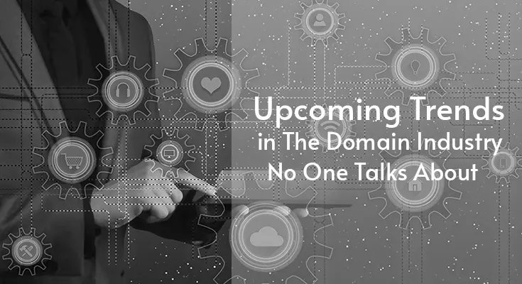 6 Rare and Upcoming Trends in The Domain Industry No One Talks About